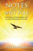 Notes From The West Pole: Creating a Harmonious Life in an Adversarial Culture