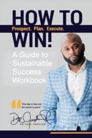 How To Win!: A Guide For Sustainable Success Workbook