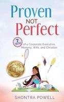 Proven Not Perfect: 7 Truths of a Corporate Executive, Mommy, Wife, and Christian