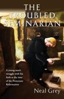 The Troubled Seminarian: A young man's struggle with his faith at the time of the Protestant Reformation.