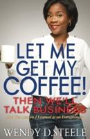 Let Me Get My Coffee! Then We'll Talk Business