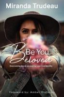 Be You, Beloved: Overcoming lies & uncovering your true identity