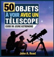 50 Objets à voir avec un télescope: Guide du jeune astronome