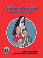 Sister Aloysius Says Pray, Pray, Pray