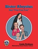 Sister Aloysius Says "Pray, Pray, Pray"