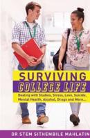 Surviving College Life : Dealing with Studies, Stress, Love, Suicide, Mental Health, Alcohol, Drugs and More