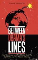 Between Obama's Lines: How We Almost Lost The Middle East, The Cold War, and The Atlantic Alliance