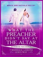 What the Preacher Didn't Say at the Altar: 7 Marriage Lessons Gods Way: Workbook for Couples