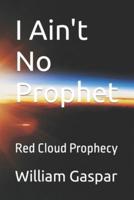 I Ain't No Prophet : Red Cloud Prophecy