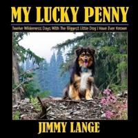 MY LUCKY PENNY: Twelve Wilderness Days With The Biggest Little Dog I Have Ever Known