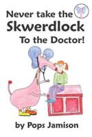 Never Take the Skwerdlock to the Doctor!