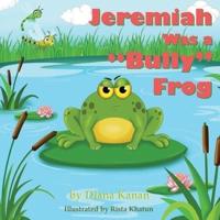 Jeremiah Was a Bully Frog