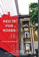 RED IS FOR ROSES: A Cold War Memoir