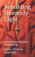 Beholding Heavenly Light: Lessons from Christian Masterpieces