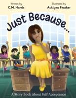 Just Because...: A Story Book About Self-Acceptance