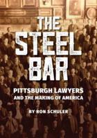 The Steel Bar: Pittsburgh Lawyers and the Making of America