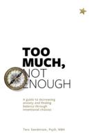 Too much, Not enough: A guide to decreasing anxiety and creating balance through intentional choices