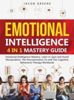 Emotional Intelligence : 4 In 1 Mastery Guide: Emotional Intelligence Mastery, Learn to Spot and Avoid Manipulation, The Procrastination Fix and The Cognitive Behavioral Therapy Workbook: 4 In 1 Mastery Guide: Emotional Intelligence Mastery, Learn to Spot