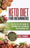 Keto Diet For Beginners : The Step By Step Guide To Intermittent Fasting On The Ketogenic Diet: Ready Keto Meal Plan and Keto Recipes For Maximizing Weight Loss : The Step By Step Guide To Intermittent Fasting On The Ketogenic Diet: : The Step By Step Gui