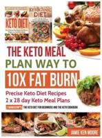 The Keto Meal Plan Way To 10x Fat Burn: Precise Keto Diet Recipes   2 x 28 day Keto Meal Plans