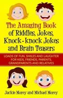 The Amazing Book of Riddles, Jokes, Knock-knock Jokes and Brain Teasers: Loads of FUN, Smiles and Laughter for Kids, Friends, Parents, Grandparents and Relatives