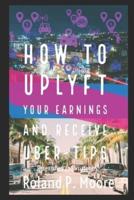 How to Uplyft Your Earnings and Receive Uber-Tips