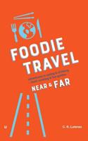 Foodie Travel Near & Far