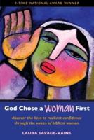 God Chose a Woman First: Discover the Keys to Resilient Confidence through the Voices of Biblical Women