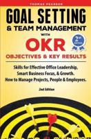 Goal Setting & Team Management with OKR - Objectives and Key Results: Skills for Effective Office Leadership, Smart Business Focus, & Growth. How to Manage Projects, People & Employees. 2nd Edition
