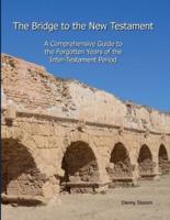The Bridge to the New Testament: A Comprehensive Guide to the Forgotten Years of the Inter-Testament Period