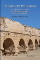 The Bridge to the New Testament: A Comprehensive Guide to the Forgotten Years of the Inter-Testament Period:  Question and Answer Guide