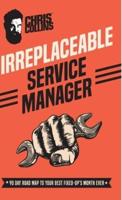Irreplaceable Service Manager: 90 Day Road Map to Your Best Fixed-Op's Month Ever