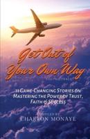 Get Out of Your Own Way : 11 Game-Changing Stories on Mastering the Power of Trust, Faith & Success