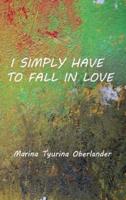 I SIMPLY HAVE TO FALL IN LOVE: Poems