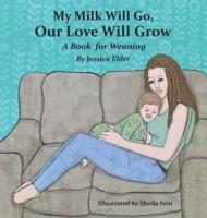 My Milk Will Go, Our Love Will Grow: A Book for Weaning