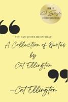 You Can Quote Me On That: A Collection of Quotes by Cat Ellington