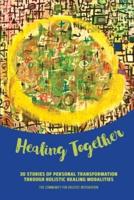 Healing Together: 30 Stories of Personal Transformation Through Holistic Healing Modalities
