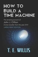 How to Build a Time Machine: The amazing account ofJohn J. Clifton, a time traveller from the year 2151