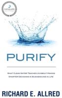 Purify: What Clean Water Teaches Us about Making Smarter Decisions in Business and in Life