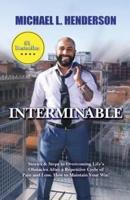 Interminable : Stories & Steps to Overcoming Life's Obstacles After a Repetitive Cycle of Pain and Loss. How to Maintain Your Win!
