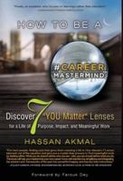 How to be a Career Mastermind: Discover 7 "YOU Matter" Lenses for a Life of Purpose, Impact, and Meaningful Work, Foreword by Farouk Dey