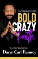 Bold & Crazy Faith: HOW TO INCREASE YOUR FAITH AND LIVE A BOLD AND ABUNDANT LIFE IN CHRIST