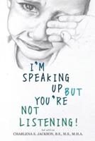 I'm Speaking Up but You're Not Listening 2nd Edition