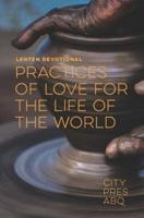 Practices Of Love For the Life Of The World