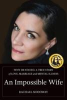 An Impossible Wife: Why He Stayed; a True Story of Love, Marriage, and Mental Illness