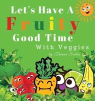 Let's Have A Fruity Good Time With Veggies