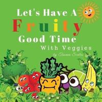 Let's Have A Fruity Good Time With Veggies