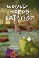 Would a Frog Eat a Fig?