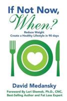 If Not Now, When?: Reduce Weight - Create a Healthy Lifestyle in 90 Days