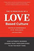 The 10 Principles of a Love-Based Culture: How Authentic Business Leaders Trust Their Employees To Do The Right Thing